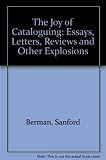 The joy of cataloging : essays, letters, reviews, and other explosions