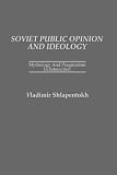 Soviet public opinion and ideology : mythology and pragmatism in interaction
