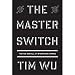 The Master Switch: The Rise and Fall of Information Empires [Deckle Edge] [Hardcover