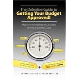 The Definitive Guide to Getting Your Budget Approved!: Measure Intangibles to Calculate Your Roi Business Caseby Johannes Ritter