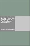 The Story of the Soil; from the Basis of Absolute Science and Real Life,