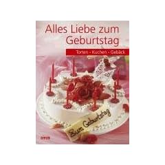 Alles Liebe zum Geburtstag. Torten, Kuchen, Geb�ck