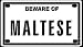 maltese4  - Beware of Maltese 2 14 X 4 Embossed