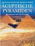 �gyptische Pyramiden. Monumente f�r die Ewigkeit. Arch�ologischer Reisef�hrer - 