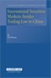International Securities Markets: Insider Trading Law In China (International Banking, Finance and Economic Law Series Set)