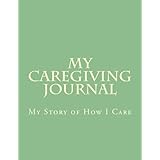 my caregiving journal my story of how i care three word journaling volume 1