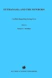 Euthanasia and the Newborn: Conflicts regarding Saving Lives (Philosophy and Medicine)