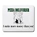 PIZZA DELIVERER I make more money than you! Mousepad