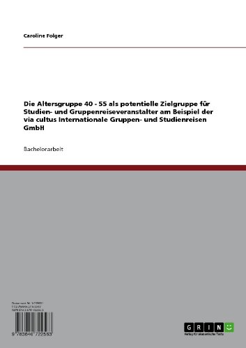 Die Altersgruppe 40 - 55 als potentielle Zielgruppe für Studien- und Gruppenreiseveranstalter am Beispiel der via cultus Internationale Gruppen- und Studienreisen GmbH (German Edition)