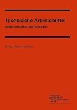 Technische Arbeitsmittel sicher gestalten und benutzen - Kersten Bux, Siegfried Eggert, Hugo Fischer, Regine Hofert, Bernhard J&auml;ger, Siegfried Kirchberg, Marlies Kittelmann, Patrick Kurtz, Hans Lazarus, Gabriele Lohse, Roman Melzig-Thiel, Jelena Nagel, Karl E Poppendick, Dieter Uhlig, Barbara Weissgerber, Hans J Windberg, Armin Windel