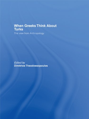 When Greeks think about Turks: The View from Anthropology (South European Society and Politics)