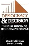 Democracy and decision : the pure theory of electoral preference