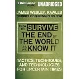 How to Survive the End of the World As We Know It: Tactics, Techniques and Technologies for Uncertain Times [Unabridged 7-CD Set] (AUDIO CD AUDIO BOOK)