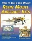 How to Build and Modify Resin Model Aircraft Kits by Richard Marmo