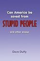 Can America Be Saved From Stupid People and other essays