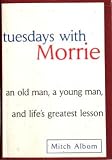 Tuesdays With Morrie: An Old Man, A Young Man, And Lifes Greatest Lesson