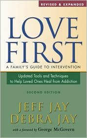 Love First: A Family's Guide to Intervention (Revised, Expanded)[LOVE FIRST: A FAMILY'S GUIDE TO INTERVENTION (REVISED, EXPANDED)] by Jay, Jeff