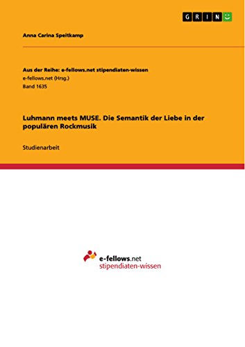 Luhmann meets MUSE. Die Semantik der Liebe in der populären Rockmusik (Aus der Reihe: e-fellows.net stipendiaten-wissen) (German Edition)