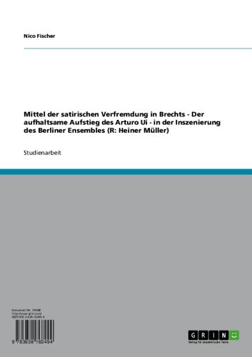 Mittel der satirischen Verfremdung in Brechts - Der aufhaltsame Aufstieg des Arturo Ui - in der Inszenierung des Berliner Ensembles (R: Heiner Müller) (German Edition)