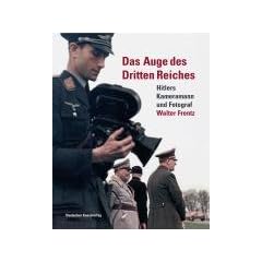 Das Auge des Dritten Reiches: Hitlers Kameramann und Fotograf Walter Frentz