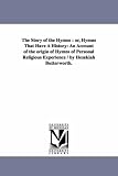 The story of the hymns : or, Hymns that have a history: an account of the origin of hymns of personal religious experience / by Hezekiah Butterworth.
