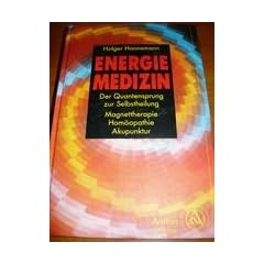 Energiemedizin. Der Quantensprung zur Selbstheilung. Magnettherapie - Hom�opathie - Akupunktur.