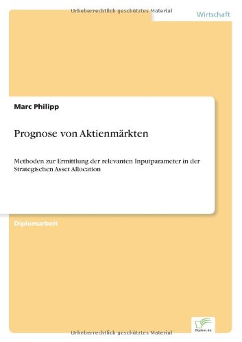 Prognose von Aktienmärkten: Methoden zur Ermittlung der relevanten Inputparameter in der Strategischen Asset Allocation (German Edition)