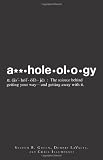Assholeology: The Science Behind Getting Your Way - and Getting Away with it