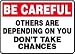 BE CAREFUL OTHERS ARE DEPENDING ON YOU DON'T TAKE CHANCES 10 x 14 Adhesive Dura