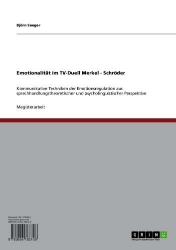 Emotionalität im TV-Duell Merkel - Schröder: Kommunikative Techniken der Emotionsregulation aus  sprechhandlungstheoretischer und psycholinguistischer Perspektive (German Edition)