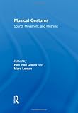 Musical Gestures: Sound, Movement, and Meaning