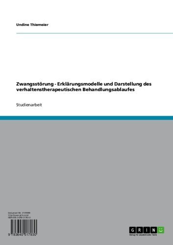 Zwangsstörung - Erklärungsmodelle und Darstellung des verhaltenstherapeutischen Behandlungsablaufes (German Edition)