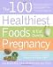 The 100 Healthiest Foods to Eat During Pregnancy 1st (first) edition Text Only