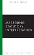 Mastering Statutory Interpretation (Mastering Series) (Carolina Academic Press Mastering Series)