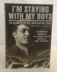 I'm Staying with my Boys The Heroic Life of Sgt. John Basilonek, USMC: The authorized Biography