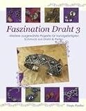 Faszination Draht 3: - Weitere ausgew�hlte Projekte f�r handgefertigten Schmuck aus Draht & Perlen - Tanja Paulus