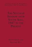 The nuclear shadow over South Asia, 1947 to the present