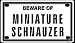 schnauzer7  - Beware of Miniature Schnauzer 2 14 X 4