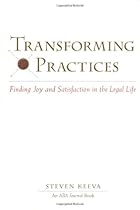 Transforming Practices : Finding Joy and Satisfaction in the Legal Life
