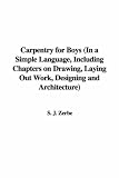 Carpentry for Boys
In a Simple Language, Including Chapters on Drawing, Laying
Out Work, Designing and Architecture With 250 Original
Illustrations