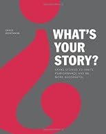 What's Your Story?: Using Stories to Ignite Performance and Be More Successful
