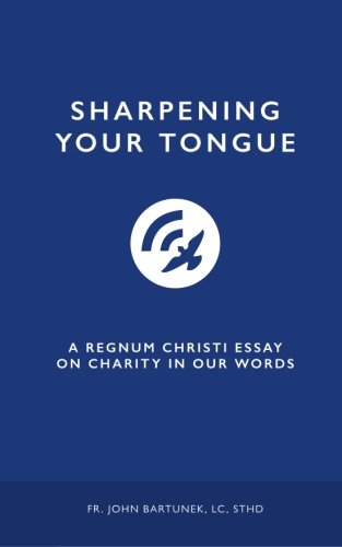 Sharpening Your Tongue: A Regnum Christi Essay On Charity in Our Words