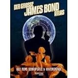 Der grosse James Bond Atlas: Alle Filme,Schauplaetze und Hintergruende