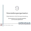 Veranstaltungsorganisation: Gesamtskript zur IHK-Pr�fungsvorbereitung. Eventmanagement f�r Veranstaltungskauffrau und Veranstaltungskaufmann