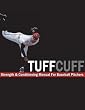 The TUFFCUFF Strength and Conditioning Manual for Baseball Pitchers: A 52-Week Guide to Pitching Workouts and Throwing Programs