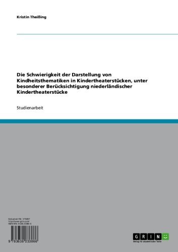 Die Schwierigkeit der Darstellung von Kindheitsthematiken in Kindertheaterstücken, unter besonderer Berücksichtigung niederländischer Kindertheaterstücke (German Edition)
