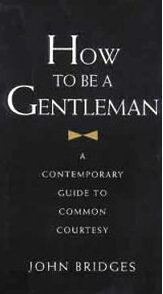 How to Be a Gentleman: A Contemporary Guide to Common Courtesy How to Be a Gentleman: A Contemporary Guide to Common Courtesy