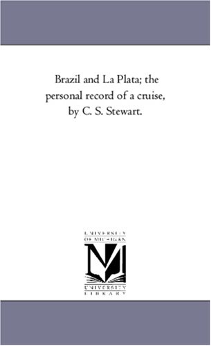 Brazil and La Plata; the personal record of a cruise, by C. S. Stewart.