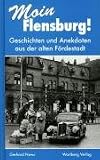 Moin Flensburg!: Geschichten und Anekdoten aus der alten F�rderstadt