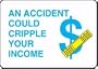 AN ACCIDENT COULD CRIPPLE YOUR INCOME (W/GRAPHIC) 10" x 14" Adhesive Vinyl Sign